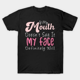 Womens If My Mouth Doesn't Say It My Face Definitely Will Funny T-Shirt